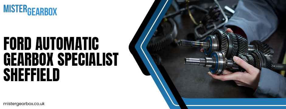 Ford Automatic gearbox Specialist Sheffield